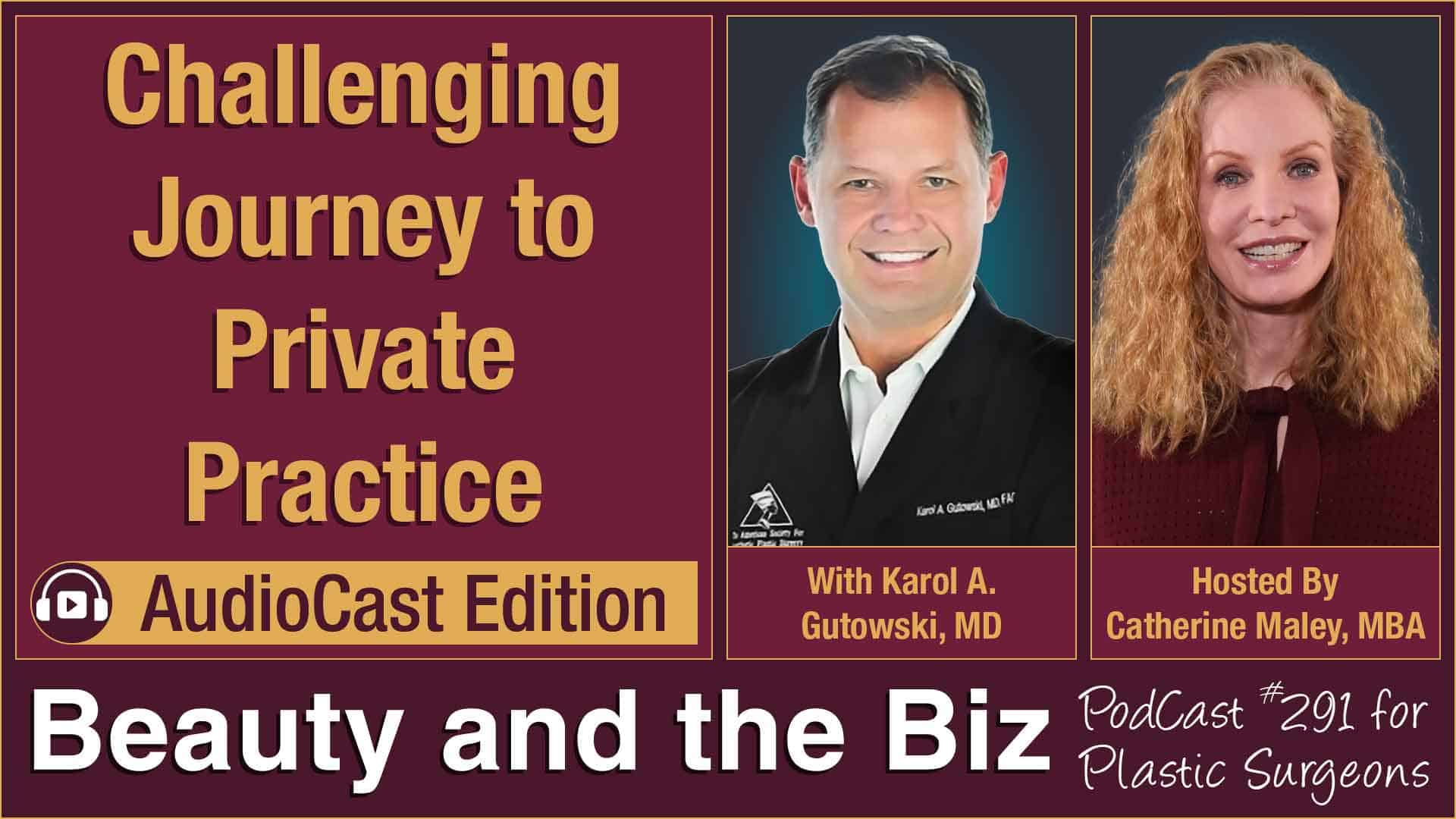 Image with the words "Challenging Journey to Private Practice", "Beauty and the Biz", guest speaker Karol A. Gutowski, MD, FACS, and host Catherine Maley, MBA.